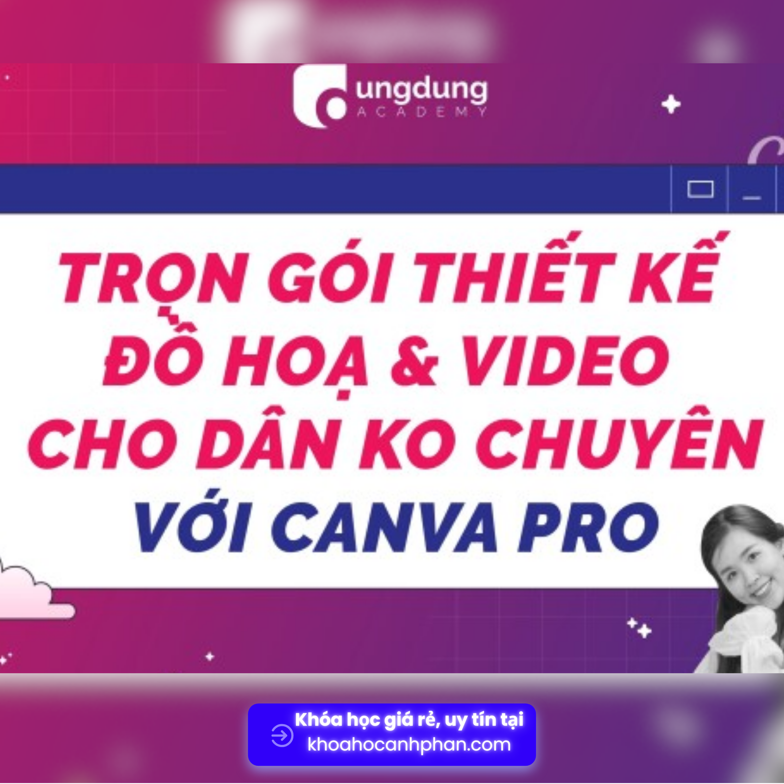 Share khóa học Trọn gói thiết kế đồ hoạ và video cho dân không chuyên với Canva Pro